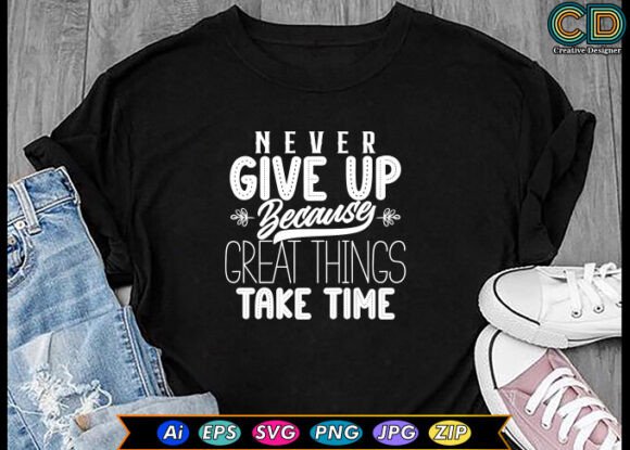 Never Give Up Because Great Things Take