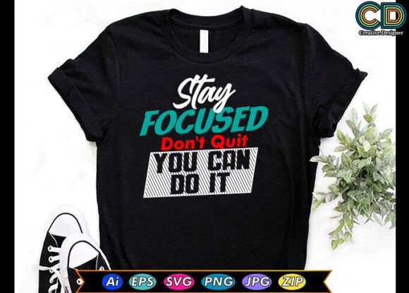 Stay Focused, Don’t Quit, You Can Do It